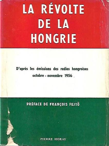 La révolte de la Hongrie d'après les émission des radios hongroises, octobre-novembre 1956 - copertina