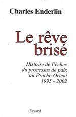 Le reve brisé: Histoire de l'échec du processus de paix au Proche-Orient 1995-2002