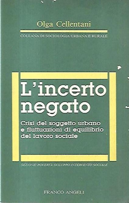 L' incerto negato: Crisi del soggetto urgano e fluttuazioni di equilibrio del lavoro sociale - Olga Cellentani - copertina