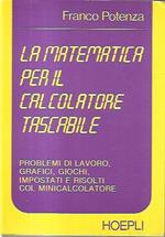 La matematica per il calcolatore tascabile : problemi di lavoro, grafici, giochi, impostati e risolti col minicalcolatore