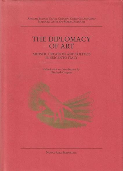 The diplomacy of art. Artistic creation and politics in Seicento Italy - copertina