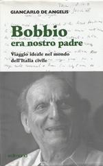 Bobbio era nostro padre. Viaggio ideale nel mondo dell'Italia civile