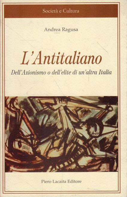 L' antitaliano : dell'azionismo o dell'élite di un'altra Italia - copertina