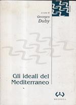 Gli ideali del Mediterraneo : storia, filosofia e letteratura nella cultura europea. Duby, Georges ( a cura di)