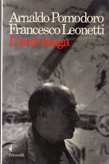 Autografato! L' arte lunga. Pomodoro, Arnaldo; Leonetti, Francesco - copertina