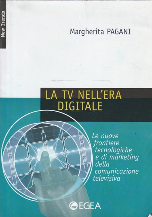 La TV nell'era digitale : le nuove frontiere tecnologiche e di marketing della comunicazione televisiva - Margherita Pagani - copertina