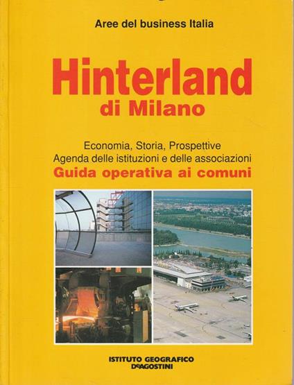 Hinterland di Milano . Economia, Storia, Prospettive. Agenda delle istituzioni e delle associazioni . Guida operativa ai comunI - copertina