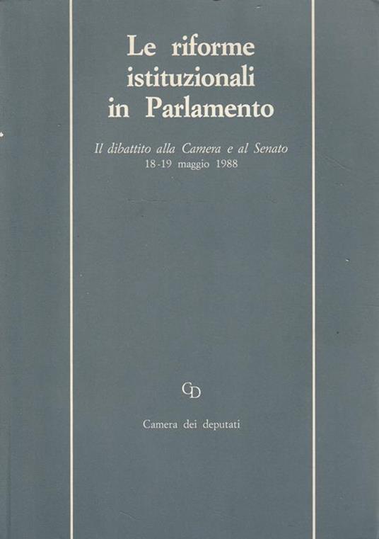 Le riforme istituzionali in Parlamento. Il dibattito alla Camera e al Senato maggio 1988 - copertina