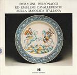 Immagini, personaggi ed emblemi cavallereschi sulla maiolica italiana