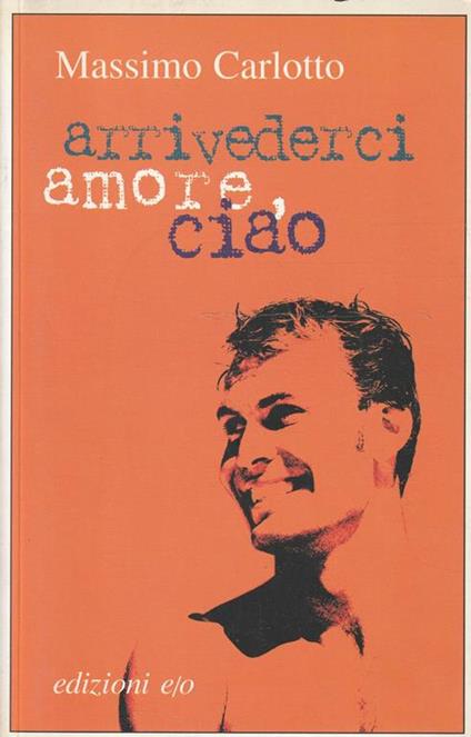 Arrivederci amore, ciao - Massimo Carlotto - copertina