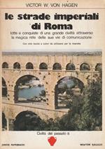 Le strade imperiali di Roma: lotte e conquiste di una grande civiltà attraverso la magica rete delle sue vie di comunicazione