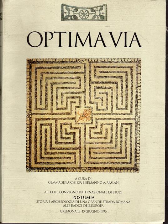 Optima via : Postumia: storia e archeologia di una grande strada romana alle radici dell'Europa : Cremona, 13-15 giugno 1996 : atti del Convegno internazionale di studi - copertina