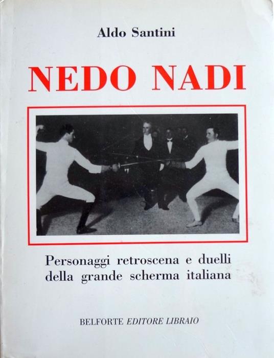 Nedo Nadi. Personaggi retroscena e duelli della grande scherma - Dan Santini - copertina