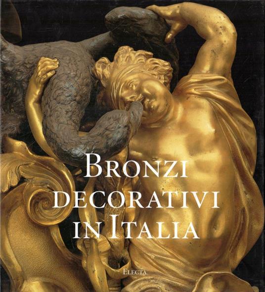 Bronzi decorativi in Italia : bronzisti e fonditori italiani dal Seicento all'Ottocento - copertina