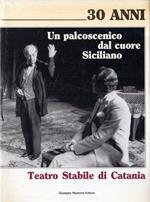 Teatro stabile di Catania : 30 anni : un palcoscenico dal cuore siciliano