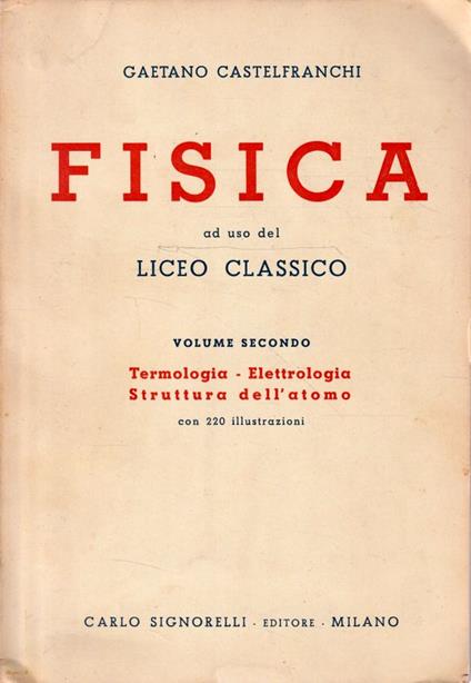 Fisica ad uso del Liceo Classico - Vol. II : Termologia-Elettrologia-Struttura dell'atomo - Gaetano Castelfranchi - copertina