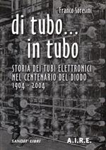 Di tubo...in tubo. Storia dei tubi elettronici nel centenario del diodo 1904-2004