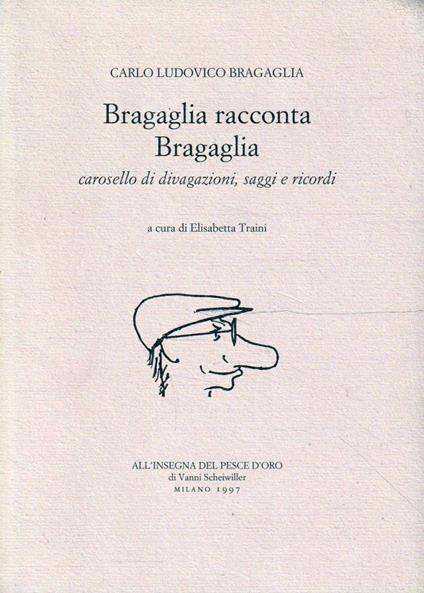 Bragaglia racconta Bragaglia. Carosello di divagazioni, saggi e ricordi - copertina