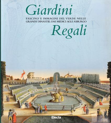 Giardini regali: fascino e immagini del verde nelle grandi dinastie: dai Medici agli Asburgo - Monica Amari - copertina