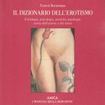 Il dizionario dell'erotismo. Fisiologia, psicologia, pratiche, patologia, storia dell'amore e del sesso