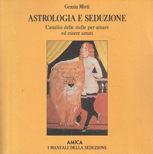 Astrologia e seduzione. L'analisi delle stelle per amare ed essere amati - Grazia Mirti - copertina