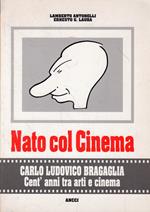 Nato col Cinema : Carlo Ludovico Bragaglia. Cent'anni tra arti e cinema