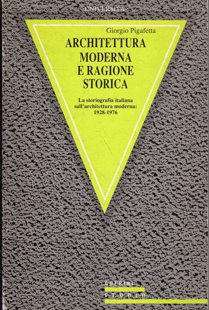 Architettura moderna e ragione storica : la storiografia italiana sull'architettura moderna, 1928-1976 - Giorgio Pigafetta - copertina