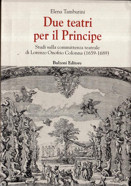 Due teatri per il principe : studi sulla committenza teatrale di Lorenzo Onofrio Colonna, 1659-1689 - copertina