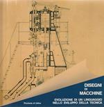 Disegni di macchine. Evoluzione di un linguaggio nello sviluppo della tecnica