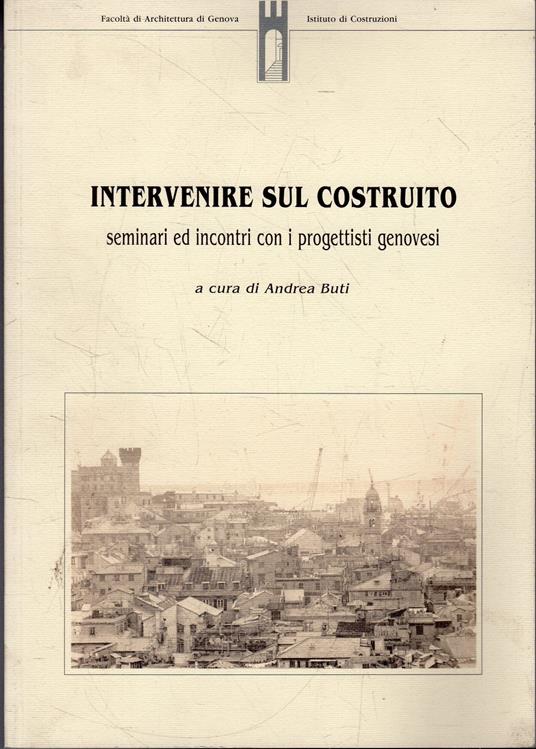 Intervenire sul costruito. Seminari ed incontri con i progettisti genovesi - copertina