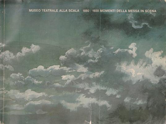 Museo teatrale alla scala 1880/1930 Momenti della messa in scena - copertina