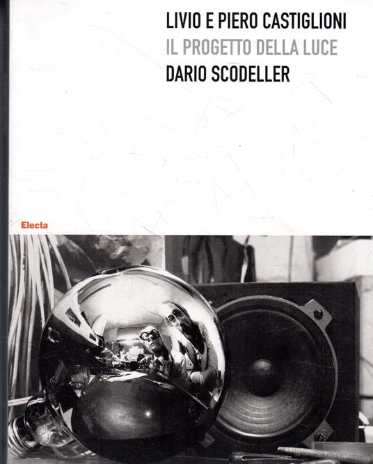 Livio e Piero Castiglioni : il progetto della luce - Dario Scodeller - copertina