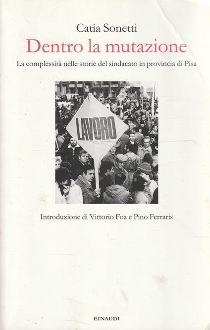 Dentro la mutazione : la complessità nelle storie del sindacato in provincia di Pisa - Catia Sonetti - copertina