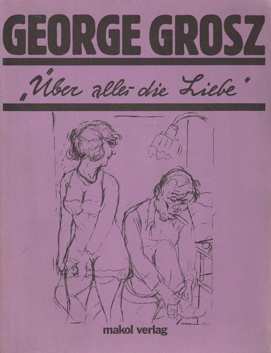 George Grosz: Uber alles die liebe - copertina