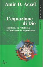 L' equazione di Dio : [Einstein, la relatività e l'universo in espansione]