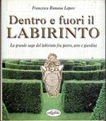 Dentro e fuori il labirinto : la grande saga del labirinto fra pietre, arte e giardini