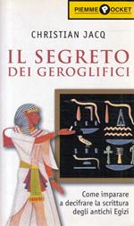 Il segreto dei geroglifici : come entrare nel magico mondo degli antichi egizi