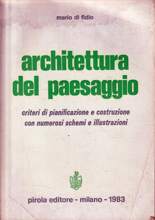 Architettura del paesaggio. Criteri di pianificazione e costruzione con numerosi schemi e illustrazioni - Mario Di Fidio - copertina