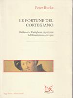 Le fortune del cortegiano : Baldassarre Castiglione e i percorsi del Rinascimento europeo
