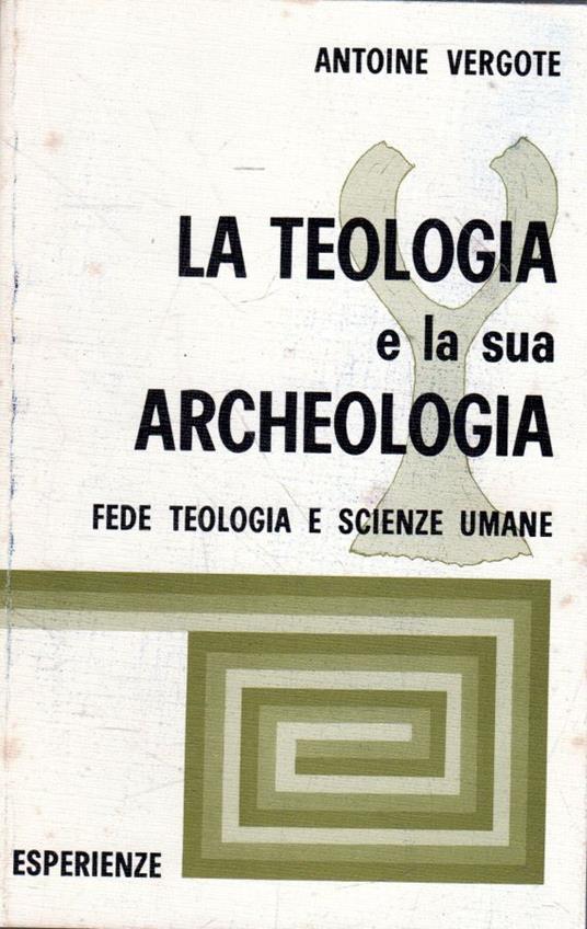 La teologia e la sua Archeologia. Fede, teologia e scienze umane - Antoine Vergote - copertina