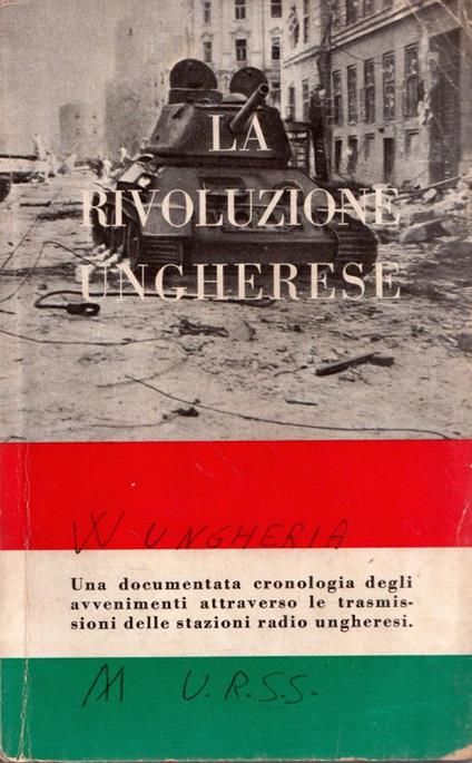 La Rivoluzione Ungherese. Una documentata cronologia degli avvenimenti attraverso le trasmissioni delle stazioni radio ungheresi - copertina