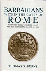 Barbarians within the gates of Rome : a study of Roman military policy and the barbarians, ca. 375-425 a.D