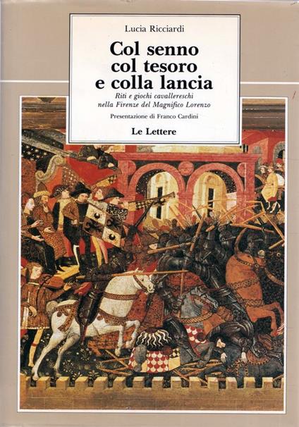 Col senno, col tesoro e colla lancia : riti e giochi cavallereschi nella Firenze del Magnifico Lorenzo - copertina