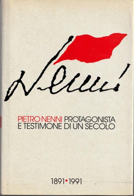 Pietro Nenni protagonista e testimone di un secolo. 1891-1991 - Gianna Granati - copertina