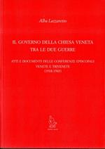 Il governo della chiesa veneta tra le due guerre. Atti e documenti delle conferenze episcopali venete e trivenete (1918-1943)