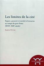 Les limites de la cité : espace, pouvoir et societé à Livourne au temps du Port Franc, 17.-19. siècle