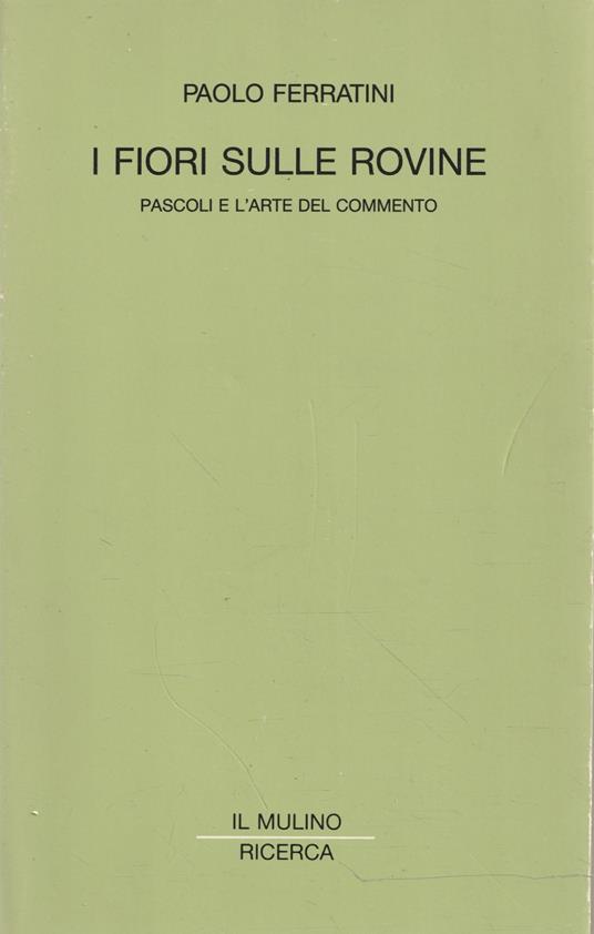 Autografato ! I fiori sulle rovine : Pascoli e l'arte del commento - Paolo Ferratini - copertina