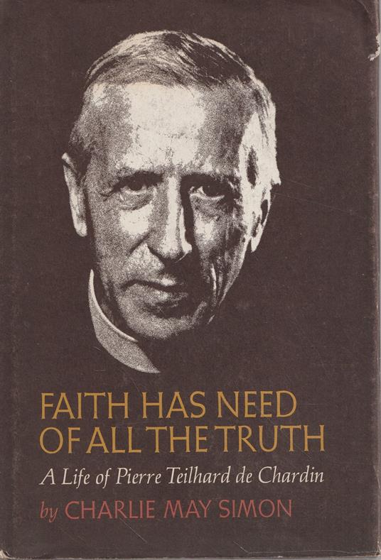 Faith has need of all the truth. A life of Pierre Teilhard de Chardin - copertina