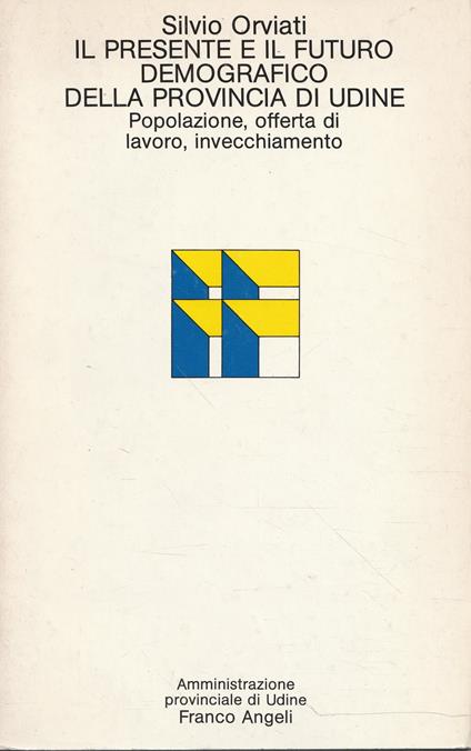 Il presente e il futuro demografico della provincia di Udine. Popolazione, offerta di lavoro e invecchiamento - copertina