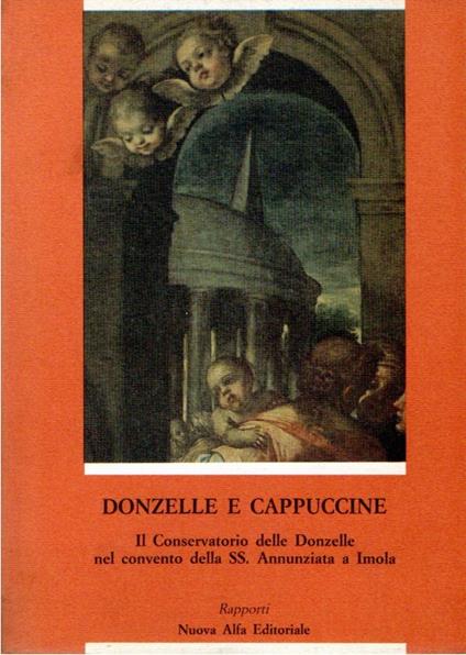 Donzelle e cappuccine : Il Conservatorio delle Donzelle nel convento della SS. Annunziata a Imola - copertina